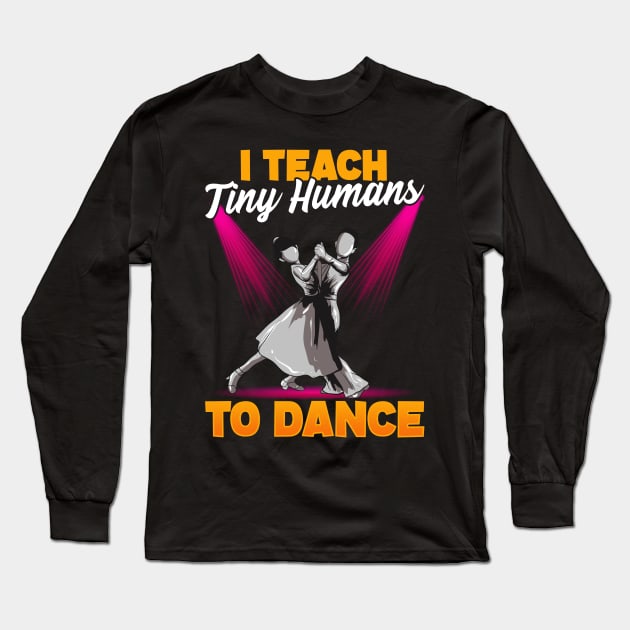 Cute Dancing Teacher I Teach Tiny Humans To Dance Long Sleeve T-Shirt by theperfectpresents